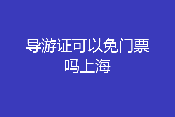 导游证可以免门票吗上海