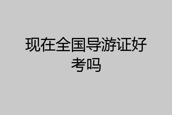 现在全国导游证好考吗