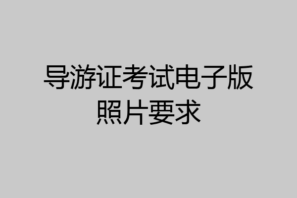 导游证考试电子版照片要求
