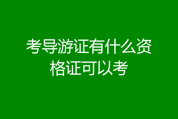 考导游证有什么资格证可以考