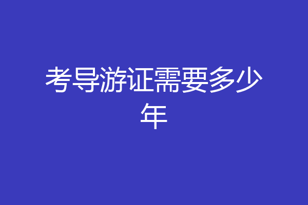 考导游证需要多少年
