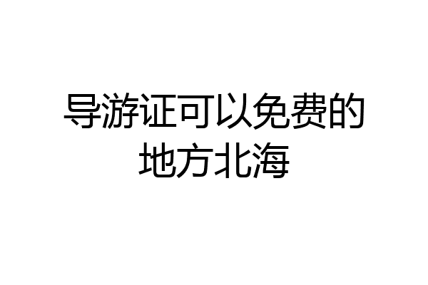 导游证可以免费的地方北海