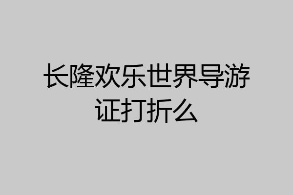 长隆欢乐世界导游证打折么