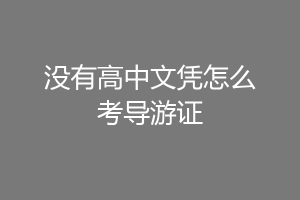 没有高中文凭怎么考导游证