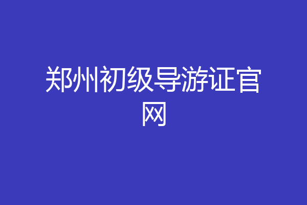 郑州初级导游证官网