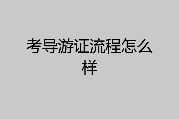 考导游证流程怎么样