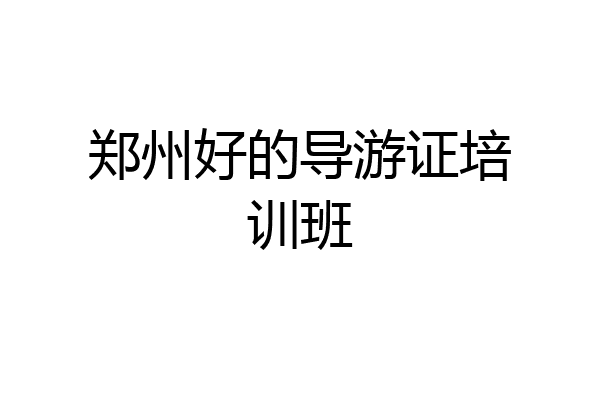 郑州好的导游证培训班