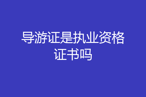 导游证是执业资格证书吗