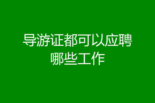 导游证都可以应聘哪些工作