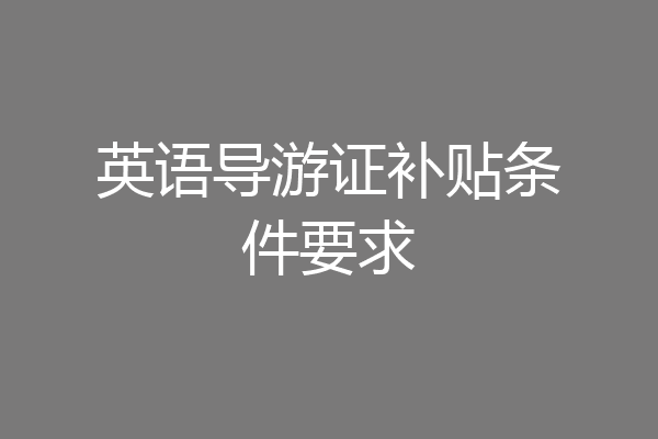 英语导游证补贴条件要求