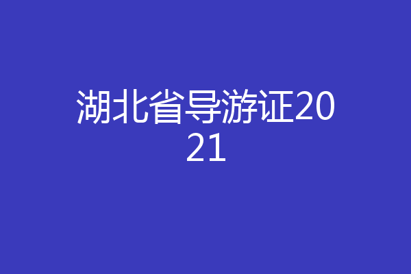 湖北省导游证2021