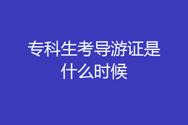 专科生考导游证是什么时候