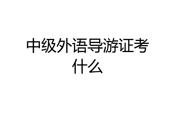 中级外语导游证考什么
