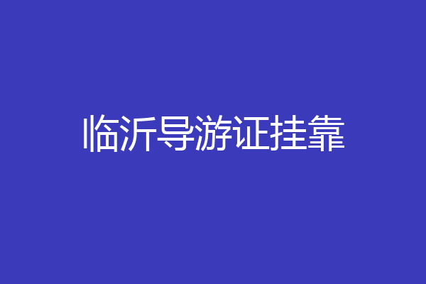 临沂导游证挂靠