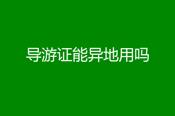 导游证能异地用吗