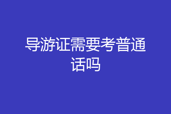 导游证需要考普通话吗