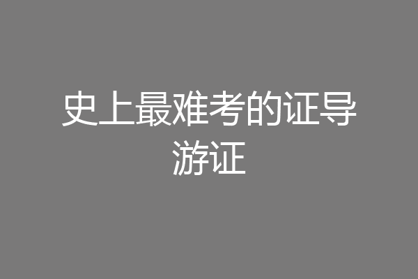 史上最难考的证导游证