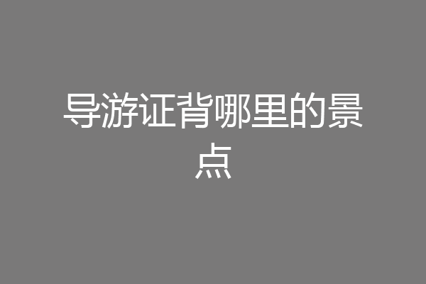 导游证背哪里的景点