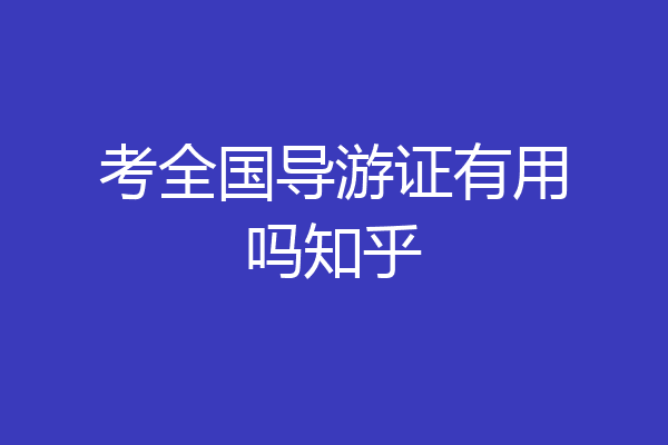 考全国导游证有用吗知乎