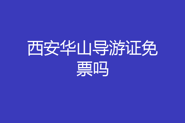 西安华山导游证免票吗