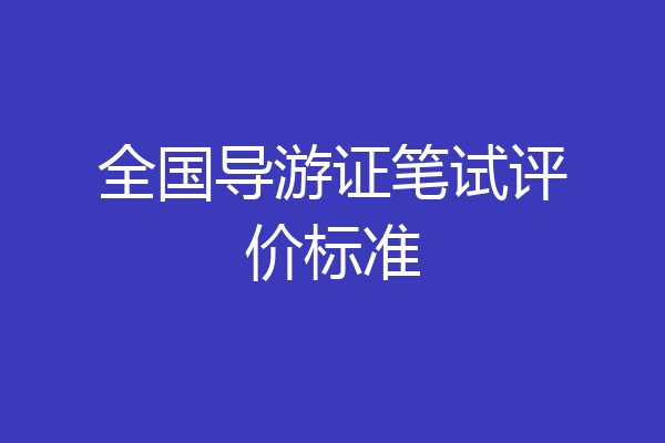 全国导游证笔试评价标准