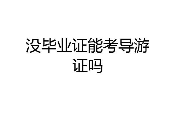 没毕业证能考导游证吗