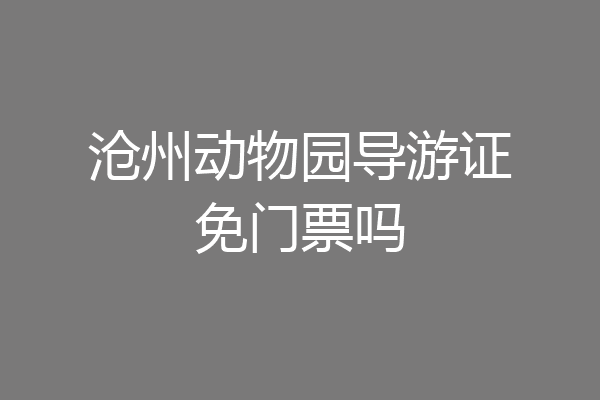 沧州动物园导游证免门票吗