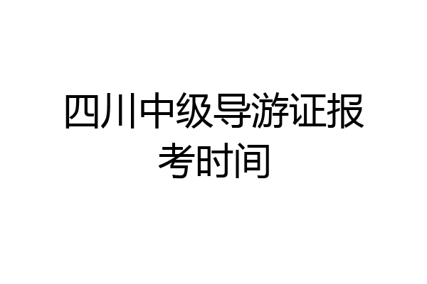 四川中级导游证报考时间