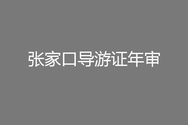 张家口导游证年审