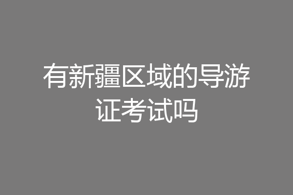 有新疆区域的导游证考试吗