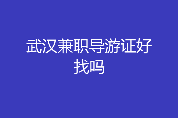 武汉兼职导游证好找吗