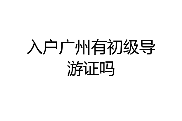 入户广州有初级导游证吗