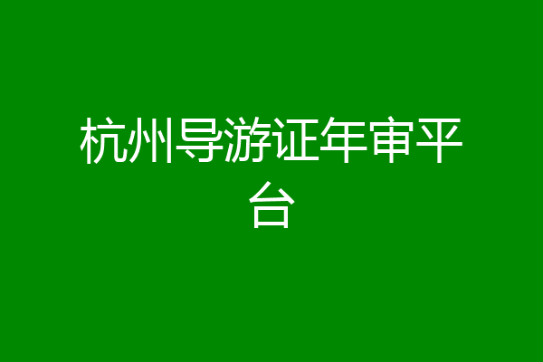 杭州导游证年审平台