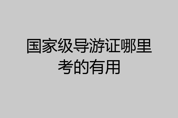 国家级导游证哪里考的有用