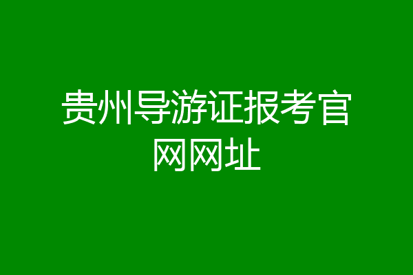 贵州导游证报考官网网址