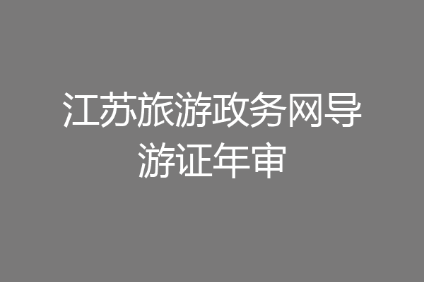 江苏旅游政务网导游证年审