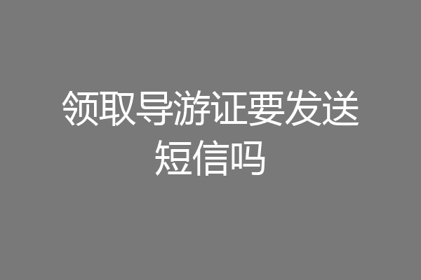 领取导游证要发送短信吗