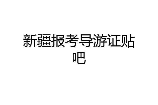 新疆报考导游证贴吧