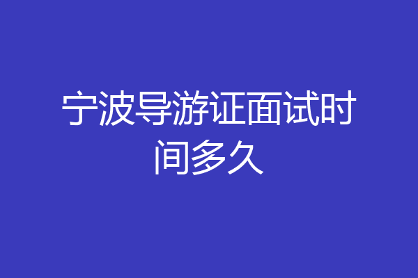 宁波导游证面试时间多久