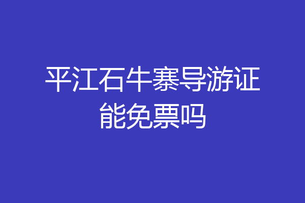 平江石牛寨导游证能免票吗