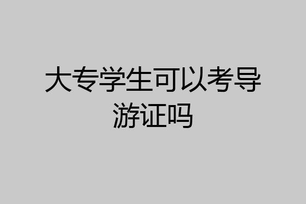 大专学生可以考导游证吗