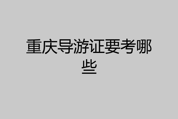 重庆导游证要考哪些