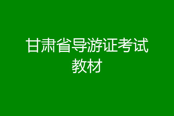 甘肃省导游证考试教材