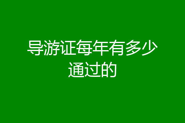 导游证每年有多少通过的