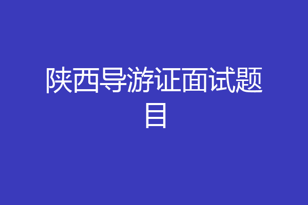 陕西导游证面试题目