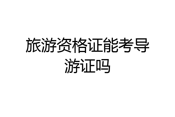 旅游资格证能考导游证吗