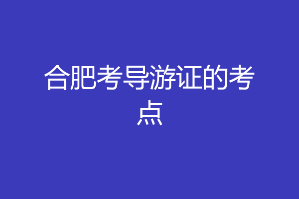 合肥考导游证的考点
