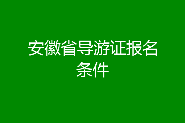 安徽省导游证报名条件
