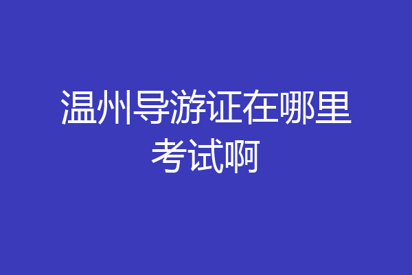 温州导游证在哪里考试啊