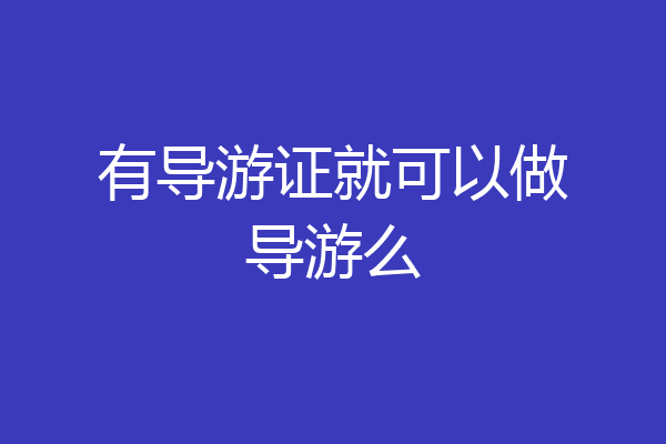 有导游证就可以做导游么